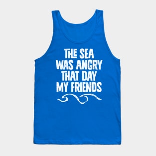 The Sea Was Angry That Day My Friends .... Tank Top